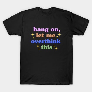 Hang on let me overthink this T-Shirt